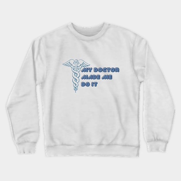 My Doctor Made Me Do It Crewneck Sweatshirt by Digital Mag Store